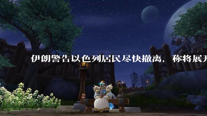 伊朗警告以色列居民尽快撤离，称将展开真正惩罚性打击，伊朗还有哪些底牌？以伊冲突会演变为中东全面战争吗？