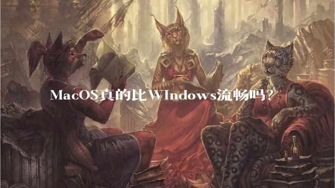 MacOS真的比Windows流畅吗？