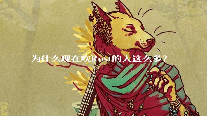 为什么现在吹Rust的人这么多？