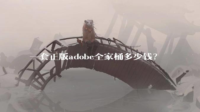 一套正版adobe全家桶多少钱？