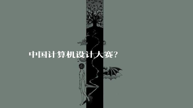 中国计算机设计大赛？